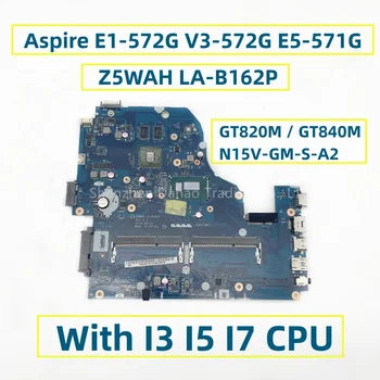 Z5WAH LA-B162P За Acer Aspire E1-572G V3-572G E5-571G дънна Платка на лаптоп с I3 I5 I7 процесор GT820M GT840M N15V-GM-S-A2 DDR3